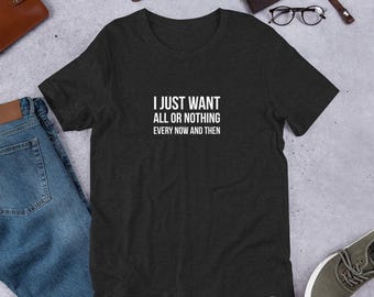 All or Nothing T-Shirt – Relatable Quote Shirt – Minimalist Mindset Tee
