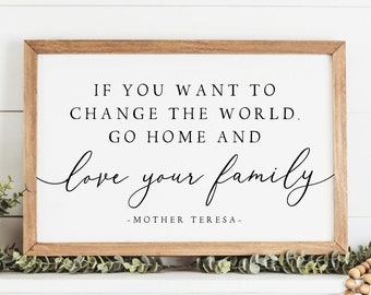 If You Want To Change The World Go Home And Love Your Family Sign | Mother Teresa