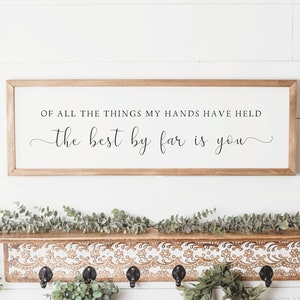 Of All The Things My Hands Have Held The Best By Far Is You Sign