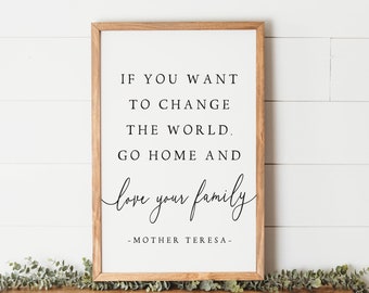 If You Want To Change The World Go Home And Love Your Family Sign | Mother Teresa