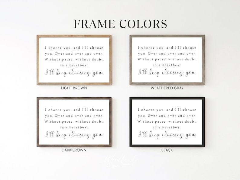 May include: Four framed wall art pieces in light brown, weathered gray, dark brown, and black. Each frame displays the quote "I choose you, and I'll choose you... I'll keep choosing you" in elegant script. The text "Frame Colors" is at the top.