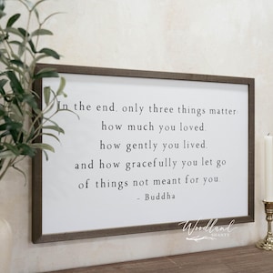 In the End Only Three Things Matter Buddha Quote Sign