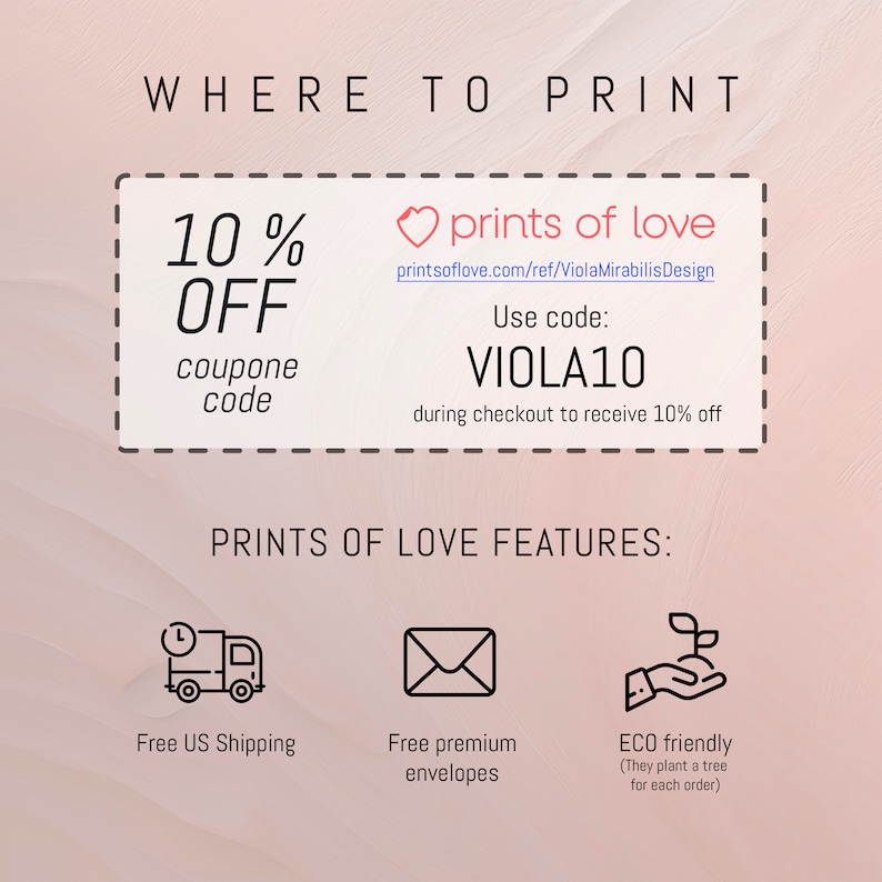 May include: A pink and white graphic with the text "WHERE TO PRINT" and a coupon code for 10% off at Prints of Love. The coupon code is VIOLA10. The graphic also includes a heart with the text "prints of love" and a website address. The graphic also includes three icons: a delivery truck, an envelope, and a hand holding a plant. The text below the icons reads "Free US Shipping", "Free premium envelopes", and "ECO friendly (They plant a tree for each order)".