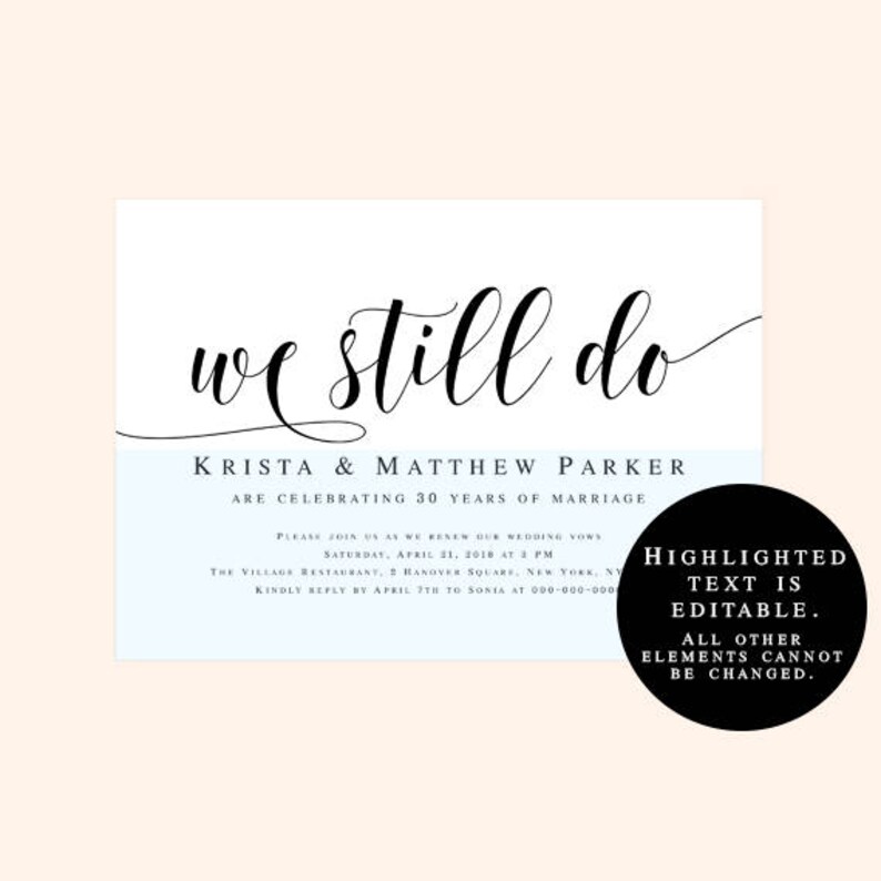 May include: A light blue invitation card with the text "we still do" in black cursive script. The card announces Krista & Matthew Parker are celebrating 30 years of marriage and invites guests to a vow renewal ceremony on April 31, 2018 at 3 PM at The Village Restaurant in New York, NY. The text "HIGHLIGHTED TEXT IS EDITABLE. ALL OTHER ELEMENTS CANNOT BE CHANGED." is in black text on a white circle.