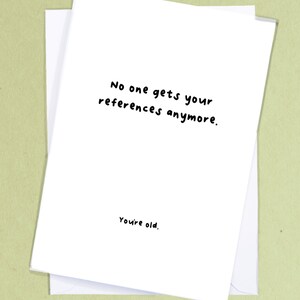 No one gets your references because you&#39;re old! / Mean Birthday Card / Funny Birthday/ Sibling / Joke Card / Rude Greetings Card - GC123