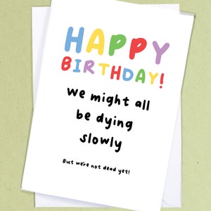 We might be dying slowly.. / Mean Birthday Card / Funny Birthday Greetings / Sibling / Joke Birthday Card / Rude Greetings Card - GC133