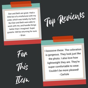 May include: Two customer reviews for an item. The first review says "Dan and Beth are great. Had a little but of a misfortune with my order, which was totally my fault. But Dan and Beth were able to work with me, and handle things better than I imagined. Super grateful. Will be returning for sure. - Brian". The second review says "I looooove these. The coloration is gorgeous. They look just like the photo. I also love how lightweight they are. They're super comfortable to wear. Couldn't be more pleased! - Carlisle".
