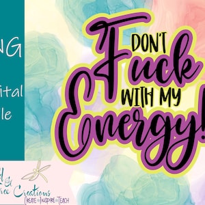 Sublimation foul language digital file Don't F*ck With My Energy
