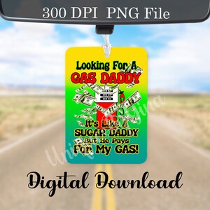 May include: A yellow, green, and red car air freshener with the text "Looking For A GAS DADDY It's Like A SUGAR DADDY But He Pays For My GAS!"