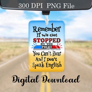 May include: A rectangular car air freshener with a blue, yellow, and white gradient background. The air freshener has the text "Remember If We Get STOPPED BY THE POLICE You Can't Hear And I Don't Speak English". The words "STOPPED" and "POLICE" are in red.