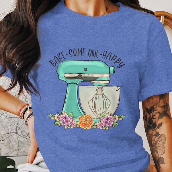 Bake Some One Happy T-Shirt, Baking Pun Tee, Floral Kitchen Mixer Shirt, Gift for Bakers, Unisex Bake Lover Top, Cook's Apparel S10