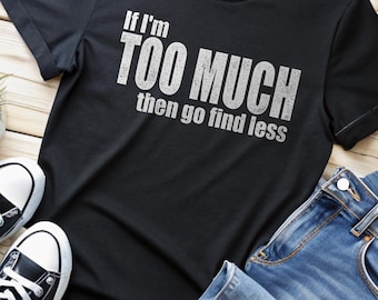 Als ik TE VEEL ben, ga dan minder zoeken - grappig verdrietig grafisch T-shirt, T-shirt met sarcastisch citaat, casual uniseks shirt