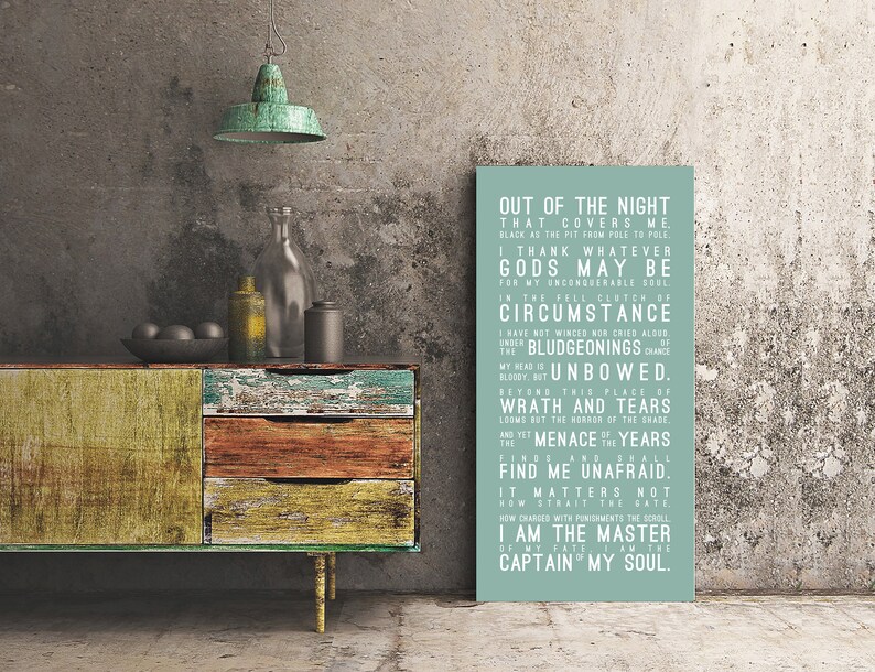 K&ouml;nnte beinhalten: Ein blaugr&uuml;ner Poster mit wei&szlig;em Text, der lautet: "Out of the night that covers me, black as the pit from pole to pole, I thank whatever gods may be for my unconquerable soul. In the fell clutch of circumstance I have not winced nor cried aloud. Under the bludgeoning of chance my head is unbowed. Beyond this place of wrath and tears looms but the horror of the shade, and yet the menace of the years finds and shall find me unafraid. It matters not how strait the gate, how charged with punishments the scroll, I am the master of my fate: I am the captain of my soul."