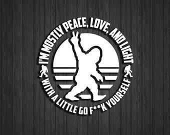 Bigfoot peace sign - "I'm mostly peace, love, and light....With a little go f**k yourself" decal