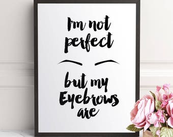 I'm Not Perfect but My Eyebrows Are, Eyebrow Quote, Eyebrows print, Eyebrow Wall Art, Beauty Print, Makeup Wall Art, Fashion print Printable