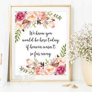 We Know You Would Be Here Today If Heaven Wasn't So Far Away, Floral Wedding Sign, Memorial, Remembrance, Printable, in memory of, Prints image 2