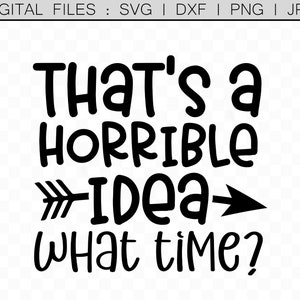 Momlife Svg, Mom Svg Sayings, Sarcasm Svg, Sarcastic Quote Print, Sarcastic Svg Files, Cricut Silhouette, Thats a Horrible Idea What Time?