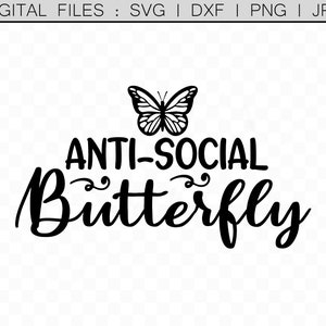 Anti Social Butterfly svg, Funny svg, Sweatshirt Design, Sarcastic Quote, DXF Files Cameo, Cricut, Silhouette, Scan n Cut, Decal Files