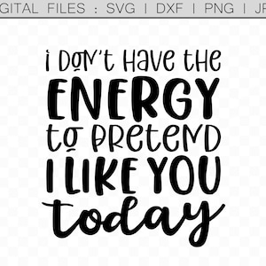 Sarkastische svg, Sarkastisches Geschenk, Sarkastische Tassen Design, Druckbares Zitat, Cricut Silhouette, I Don't Have the Energy to Pretend I like You Today
