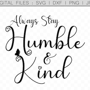 Always Stay Humble and Kind svg Cut File for Cricut, Silhouette dxf, Kindness svg, Home Decor Sign svg, Be Kind svg, Inspirational Saying