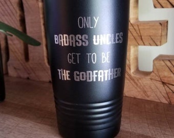 Only badass uncles get to be the godfather, engraved godfather gift, Stainless Steel Tumbler, godmother tumbler