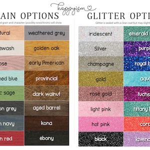 May include: A chart showing stain and glitter options for a wooden sign. The stain options include natural, weathered grey, whitewash, golden oak, rose, early American, bleached blue, rustic sage, carbon grey, worn navy, dark walnut, provincial, aged barrel, kona, and ebony. The glitter options include iridescent, emerald green, silver, purple, champagne, royal blue, gold, aqua, rose gold, fuchsia, light pink, tiffany blue, hot pink, coral, black, and lavender.