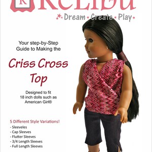 May include: A sewing pattern for a criss-cross top designed to fit 18-inch dolls. The pattern includes five different style variations, including sleeveless, cap sleeves, flutter sleeves, 3/4 length sleeves, and full length sleeves. The pattern is for confident beginners and includes instructions for downloading, printing, and sewing.