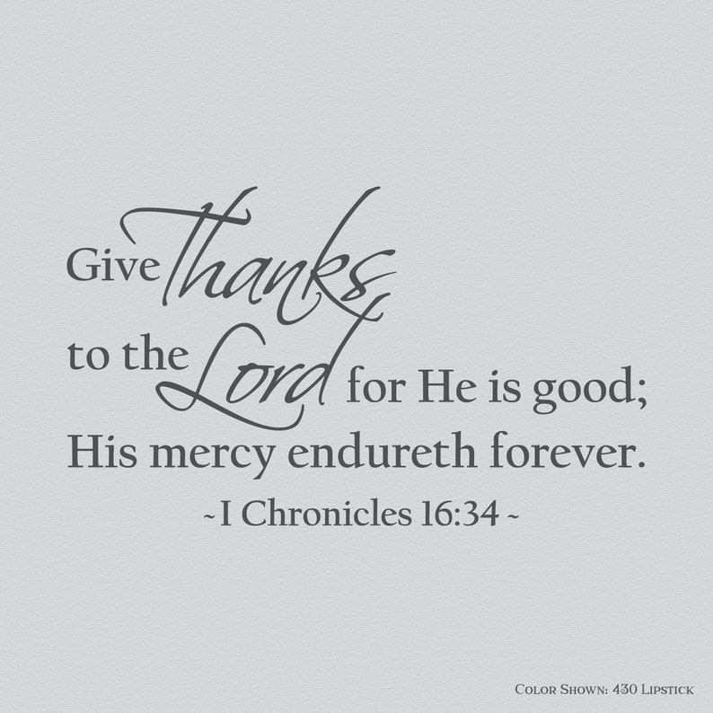 May include: A gray and white typography design with the text "Give thanks to the Lord for He is good; His mercy endureth forever. - I Chronicles 16:34 -"