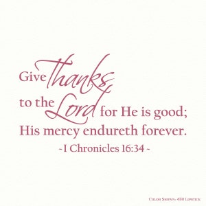 May include: A pink and white typography design with the text "Give thanks to the Lord for He is good; His mercy endureth forever. - I Chronicles 16:34 -"