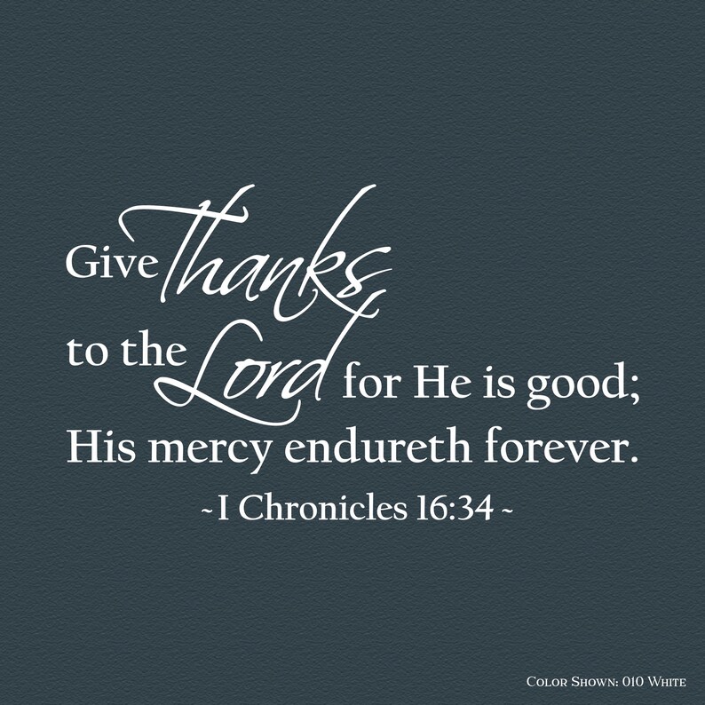 May include: White text on a dark blue background with the quote "Give thanks to the Lord for He is good; His mercy endureth forever. - I Chronicles 16:34 -"
