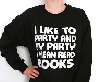I like to party and by party i mean read books sweatshirt jumper sweater geek geeky women girl ladies gift hipster cute saying