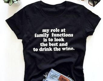 my role at family functions is to look the best and to drink the wine T-shirt
