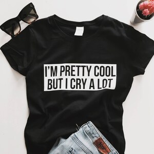 I'm pretty cool but i cry a lot Tshirt black Fashion funny slogan womens girls sassy cute