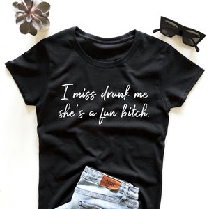 I miss drunk me she's a fun bitch. T-shirt - funny party drunk alcohol cute saying quotes girls women tequila champagne vodka
