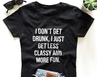 I don't get drunk, i just get less classy and more fun. T-shirt - funny drinking saying party