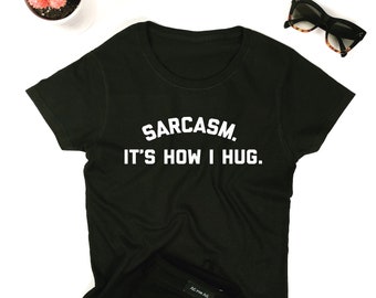 Sarcasm. It's how I hug. T-shirt - funny sarcastic sassy tshirt girls women saying quotes