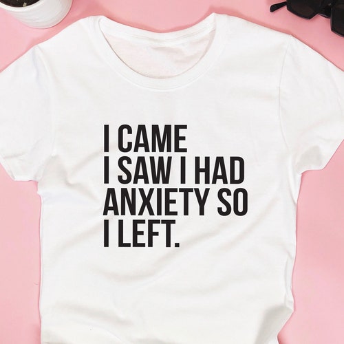 I Came I Saw I Had Anxiety So I Left T-Shirt Funny Saying Quotes Girly Womens Sassy Cute