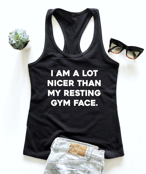 I Am a Lot Nicer Than My Resting Gym Face. Tank Top Racerback Fitness  Workout Gym Sassy Saying Cute Women 