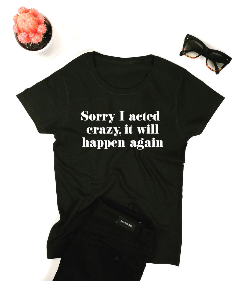 Sorry I Acted Crazy It Will Happen Again. T-shirt Funny - Etsy