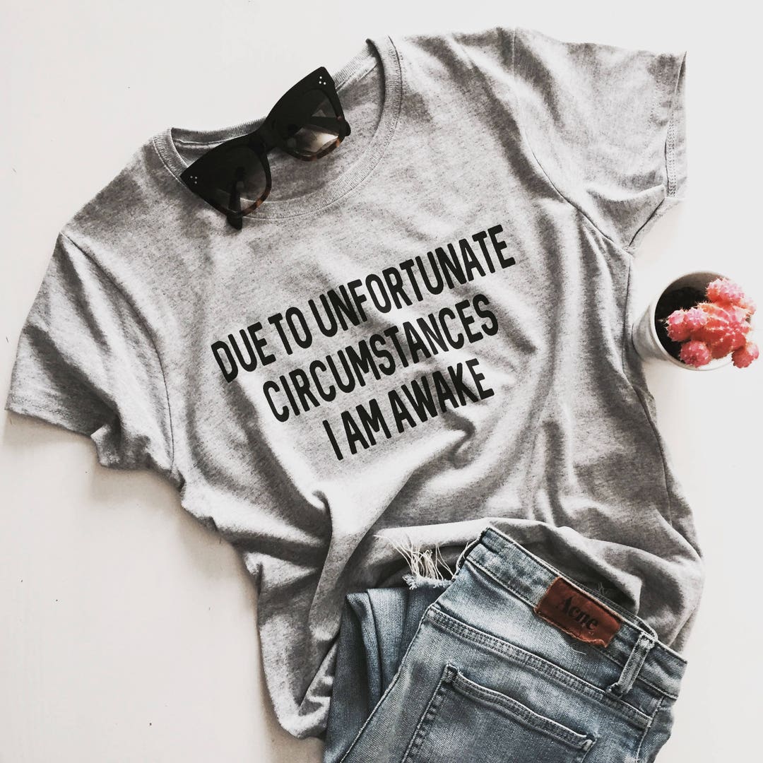 Due to Unfortunate Circumstances, I Am Awake Tshirt Gray Fashion Funny  Tumblr Blogger Dope Swag Fresh Tops Style Hipster - Etsy