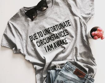 Due to unfortunate circumstances, i am awake Tshirt gray Fashion funny tumblr blogger dope swag fresh tops style hipster