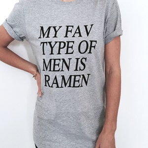 My fav type of men is ramen Tshirt grey Fashion funny slogan womens girls ladies lady sassy cute gift tumblr blogs