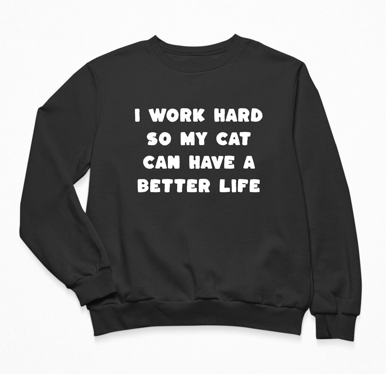 I Work Hard so My Cat Can Have A Better Life Sweatshirt Etsy UK