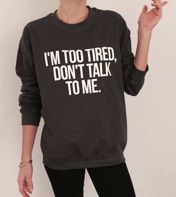 I'm Too Tired, Don't Talk to Me Sweatshirt for Womens Crewneck Girls Jumper  Funny Saying Student College High School Lazy - Etsy