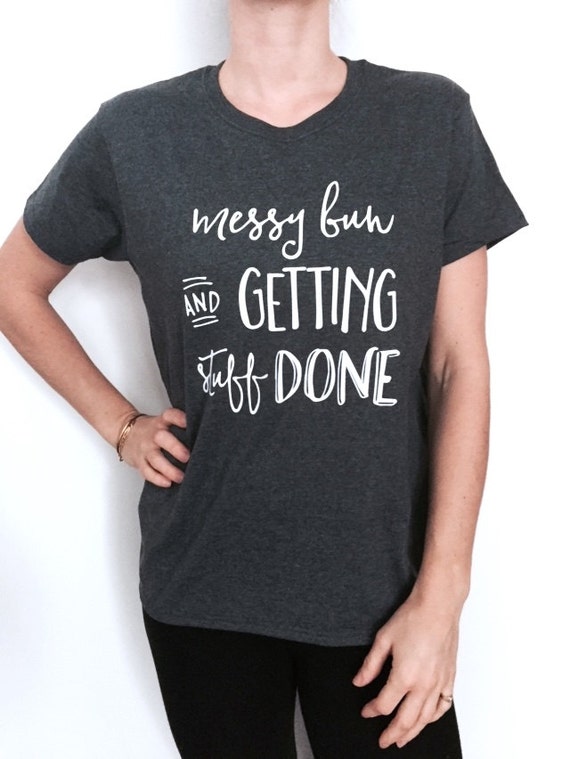 Messy bun and getting stuff done Tshirt Fashion funny slogan saying womens  girls ladies lady sassy cute workout gym fitness