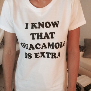 I know that guacamole is extra Tshirt white Fashion funny slogan womens girls sassy cute top