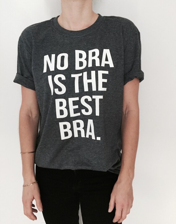 no bra is the best bra Tshirt dark heather Fashion funny slogan womens  girls sassy cute