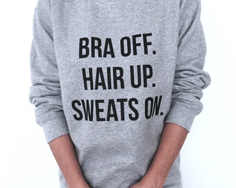 Bra off hair up sweats on sweatshirt gray crewneck for womens girls jumper funny saying fashion grunge