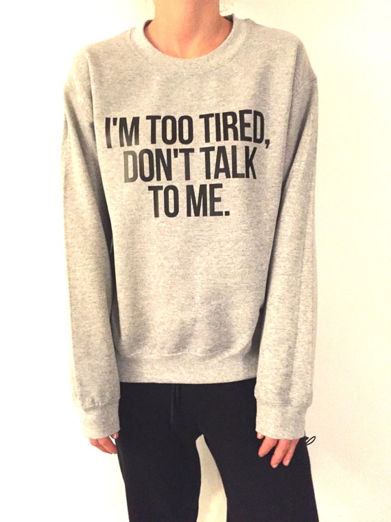 I'm Too Tired, Don't Talk to Me Grey Sweatshirt for Womens Crewneck Girls  Jumper Funny Saying Student College High School Lazy - Etsy