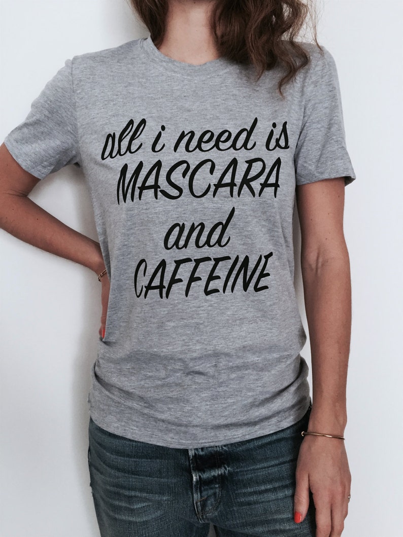 All I Need is Mascara and Caffeine Tshirt Gray Fashion Funny - Etsy
